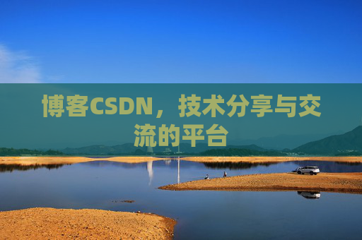 博客CSDN，技术分享与交流的平台