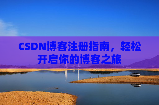 CSDN博客注册指南，轻松开启你的博客之旅